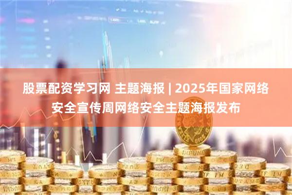 股票配资学习网 主题海报 | 2025年国家网络安全宣传周网络安全主题海报发布